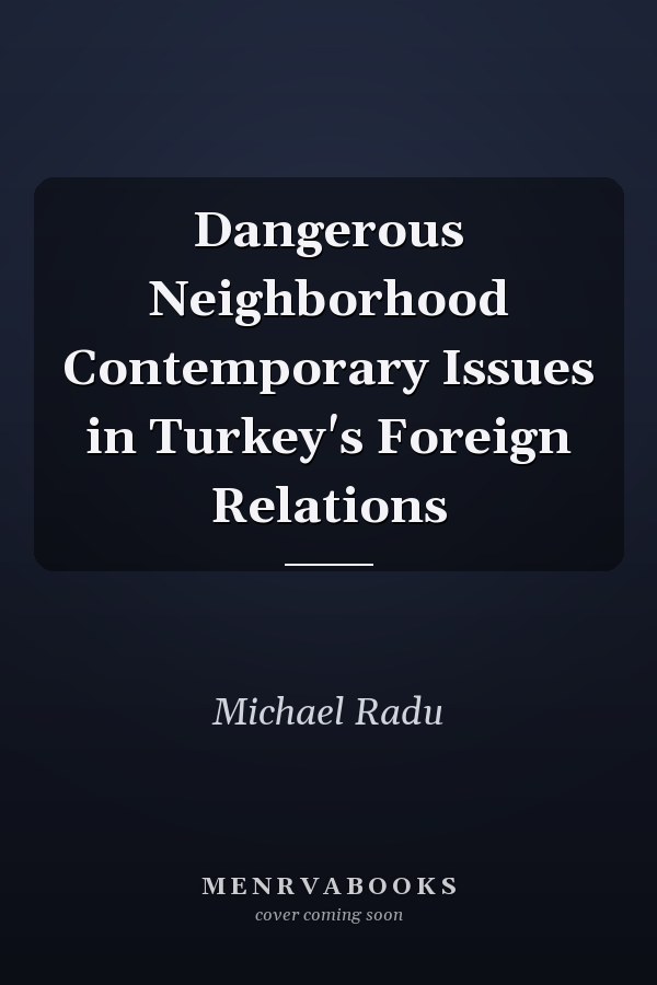 Dangerous Neighborhood: Contemporary Issues in Turkey's Foreign Relations