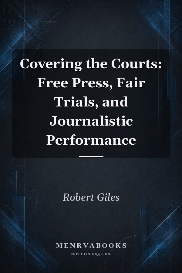 Covering the Courts: Free Press, Fair Trials, and Journalistic Performance