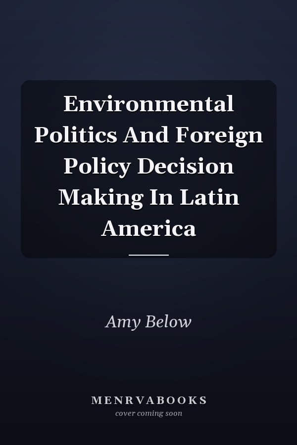 Environmental Politics and Foreign Policy Decision Making in Latin America