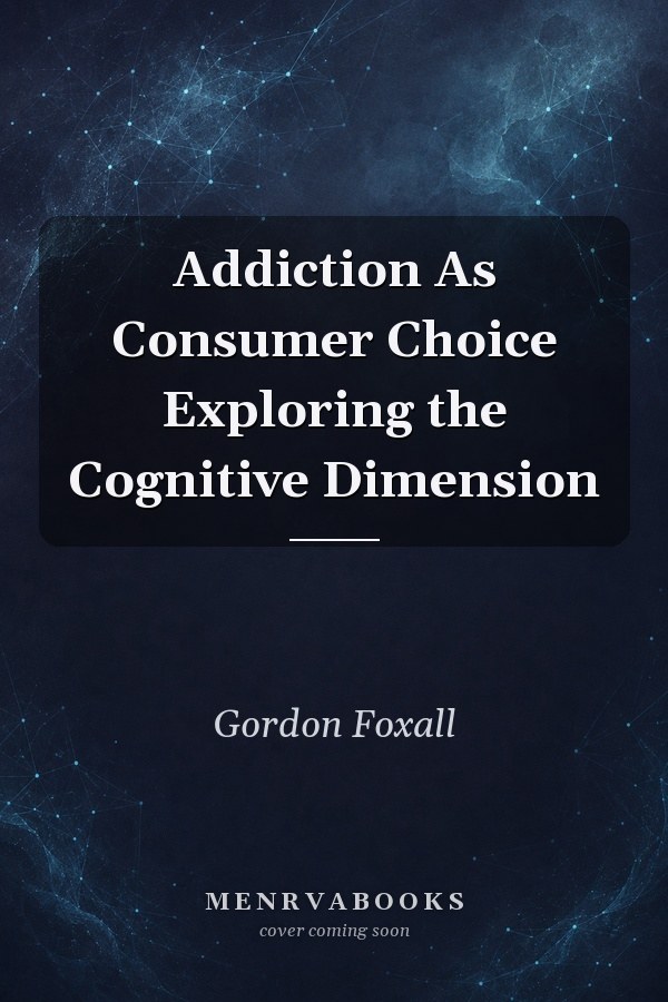 Addiction As Consumer Choice Exploring the Cognitive Dimension