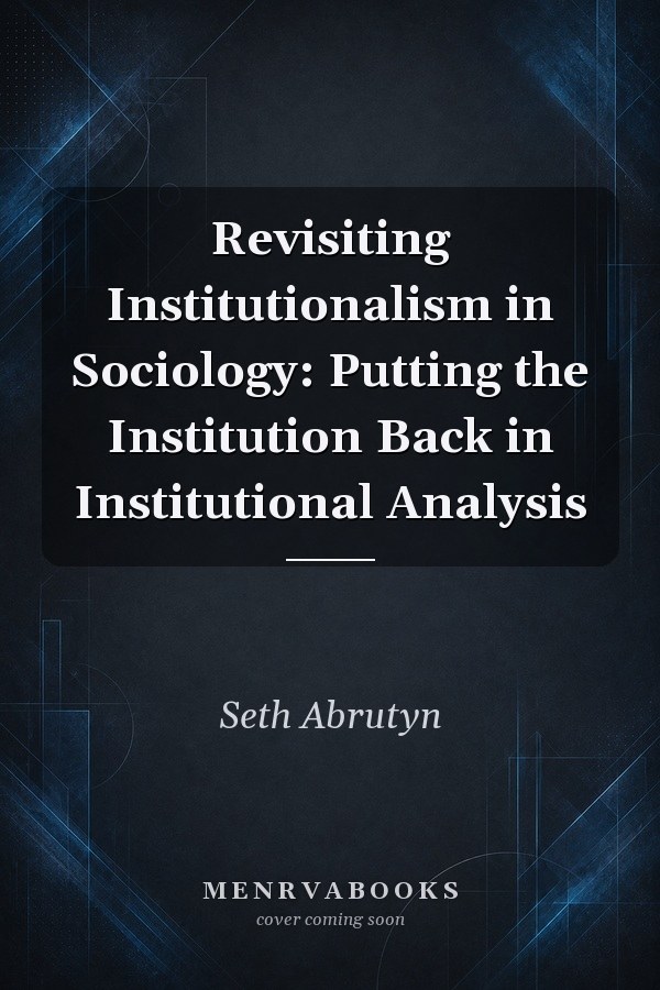 Revisiting Institutionalism in Sociology: Putting the Institution Back in Institutional Analysis