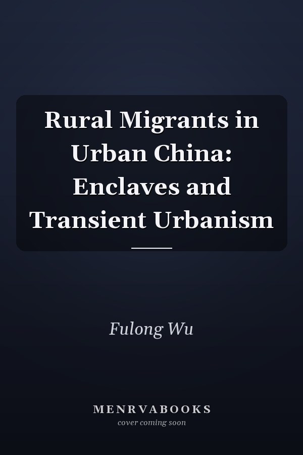 Rural Migrants in Urban China: Enclaves and Transient Urbanism