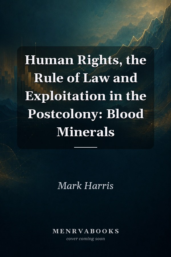 Human Rights, the Rule of Law and Exploitation in the Postcolony: Blood Minerals