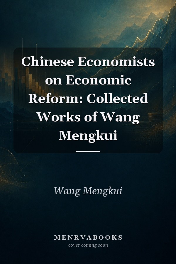 Chinese Economists on Economic Reform: Collected Works of Wang Mengkui