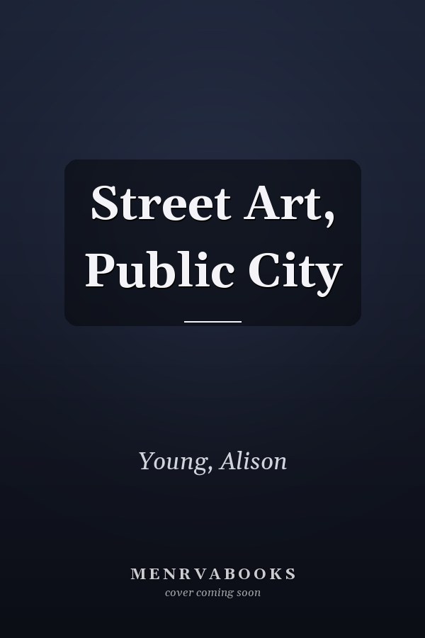 Street Art, Public City: Crime and the Urban Imagination
