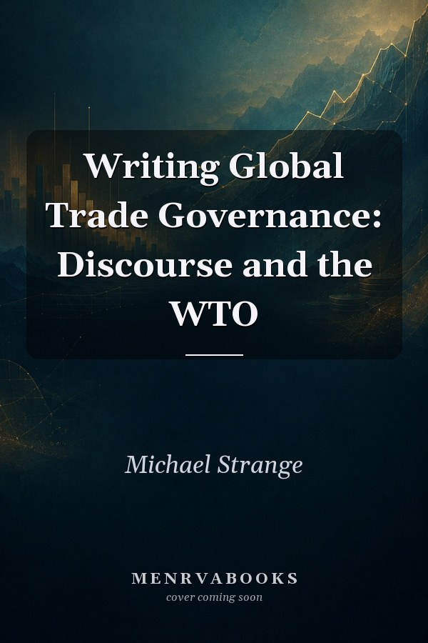 Writing Global Trade Governance: Discourse and the WTO