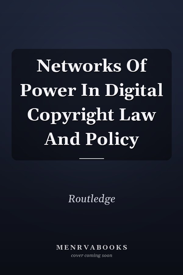 Networks of Power in Digital Copyright Law and Policy