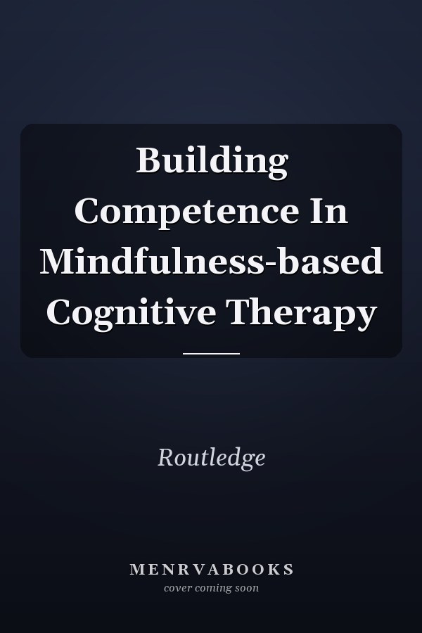 Building Competence in Mindfulness-Based Cognitive Therapy