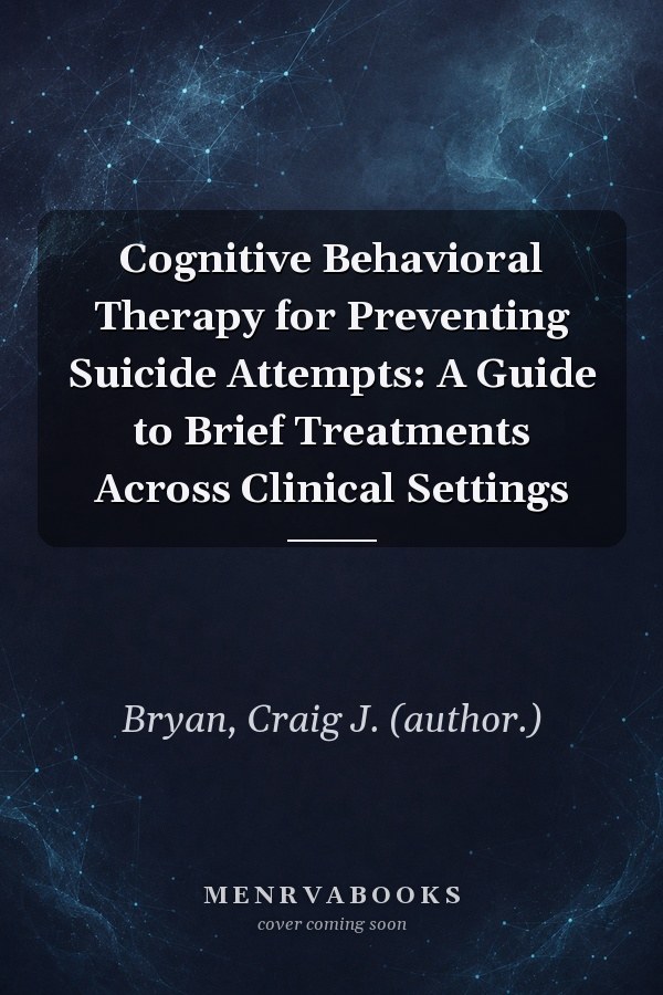 Cognitive Behavioral Therapy for Preventing Suicide Attempts: A Guide to Brief Treatments Across Clinical Settings