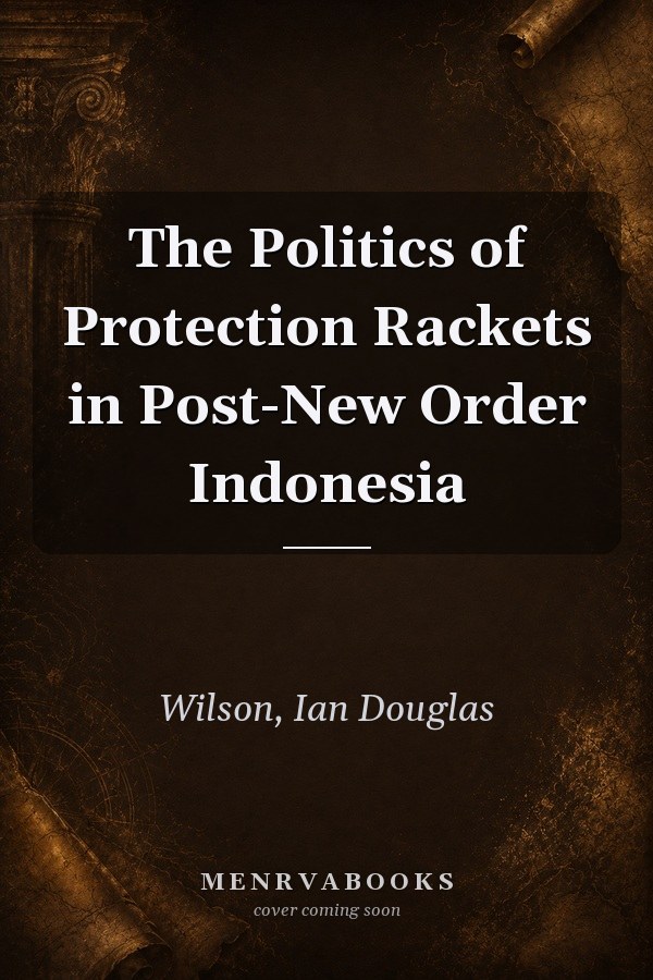 The Politics of Protection Rackets in Post-New Order Indonesia