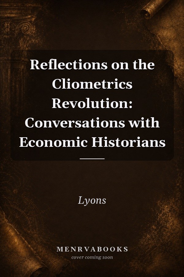 Reflections on the Cliometrics Revolution: Conversations with Economic Historians