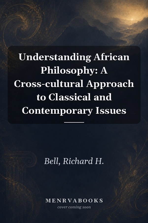 Understanding African Philosophy: A Cross-cultural Approach to Classical and Contemporary Issues