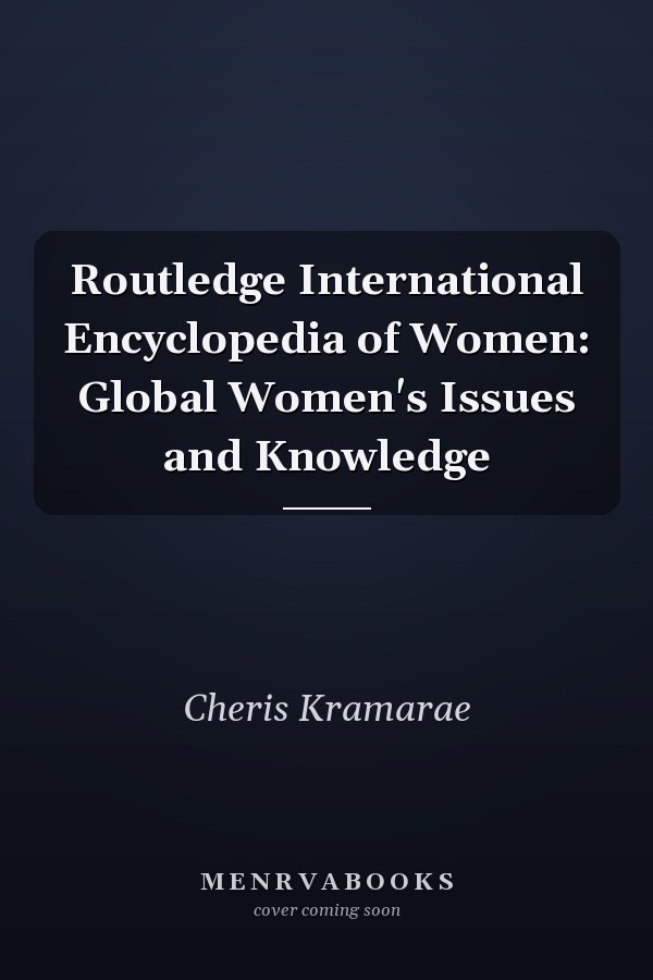 Routledge International Encyclopedia of Women: Global Women's Issues and Knowledge