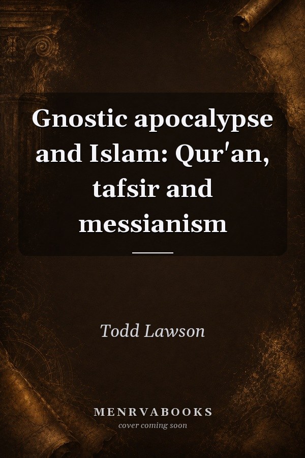 Gnostic Apocalypse and Islam: Qur'an, Tafsir and Messianism
