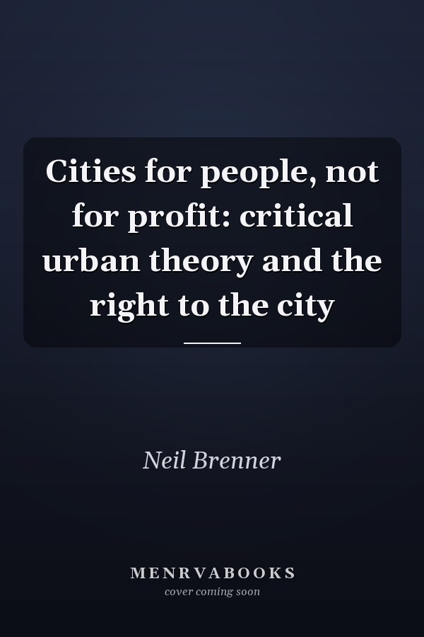 Cities for People, Not for Profit: Critical Urban Theory and the Right to the City