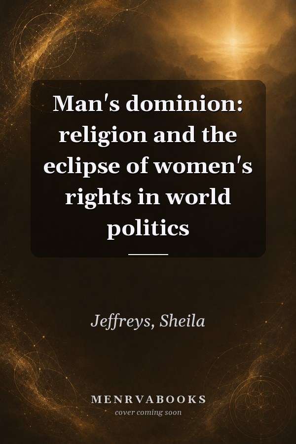 Man's Dominion: Religion and the Eclipse of Women's Rights in World Politics