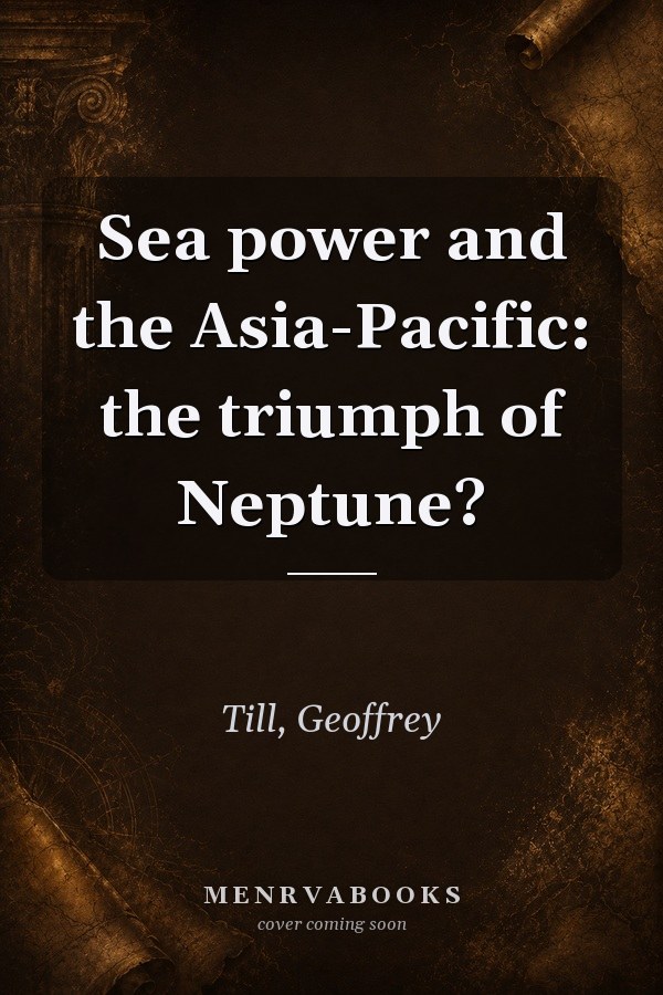 Sea Power and the Asia-Pacific: The Triumph of Neptune?