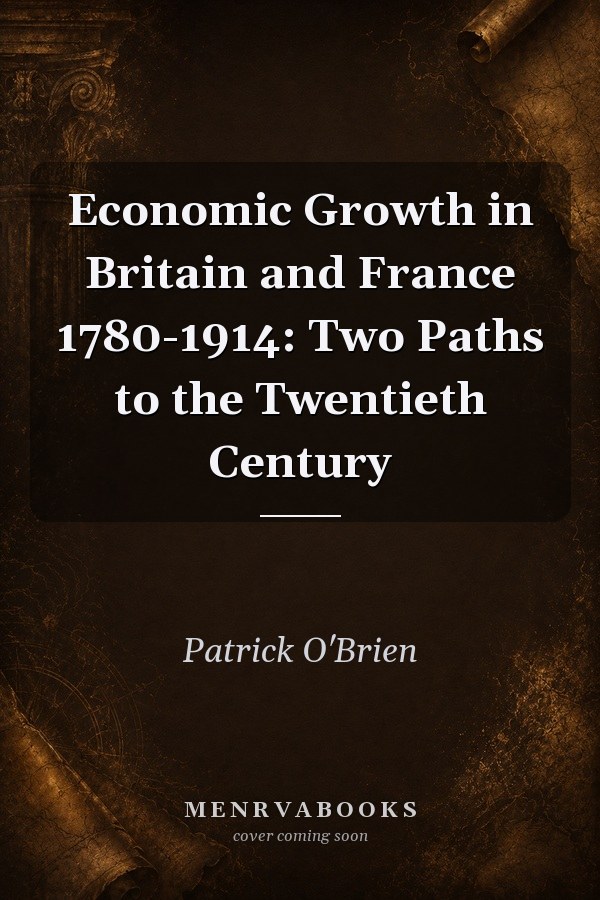 Economic Growth in Britain and France 1780-1914: Two Paths to the Twentieth Century