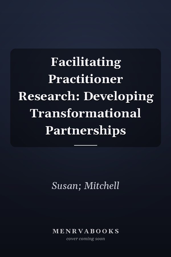 Facilitating Practitioner Research: Developing Transformational Partnerships