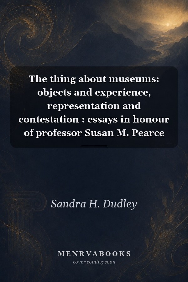 The Thing About Museums: Objects and Experience, Representation and Contestation: Essays in Honour of Professor Susan M. Pearce