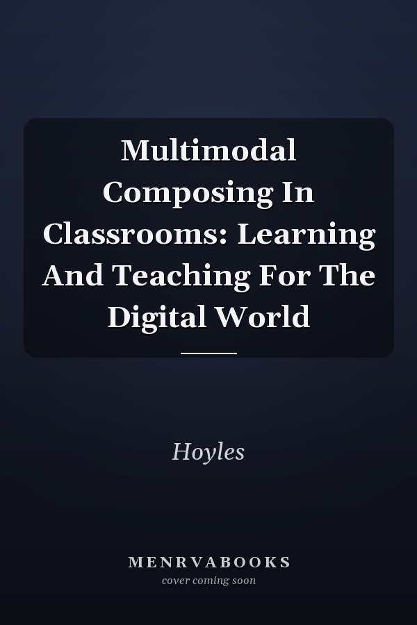 Multimodal Composing in Classrooms: Learning and Teaching for the Digital World