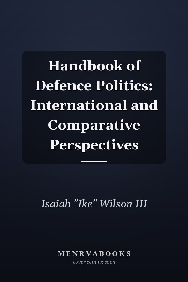 Handbook of Defence Politics: International and Comparative Perspectives