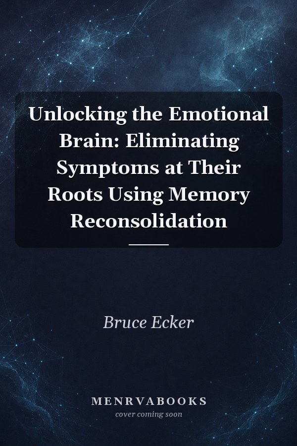 Unlocking the Emotional Brain: Eliminating Symptoms at Their Roots Using Memory Reconsolidation