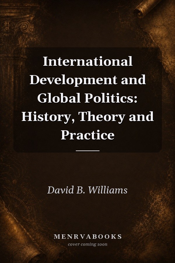 International Development and Global Politics: History, Theory and Practice
