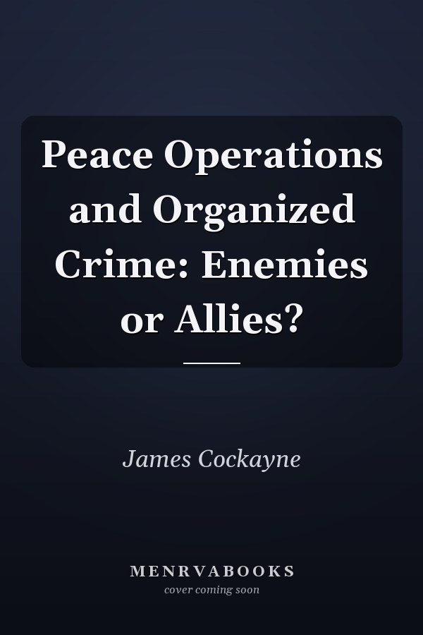 Peace Operations and Organized Crime: Enemies or Allies?