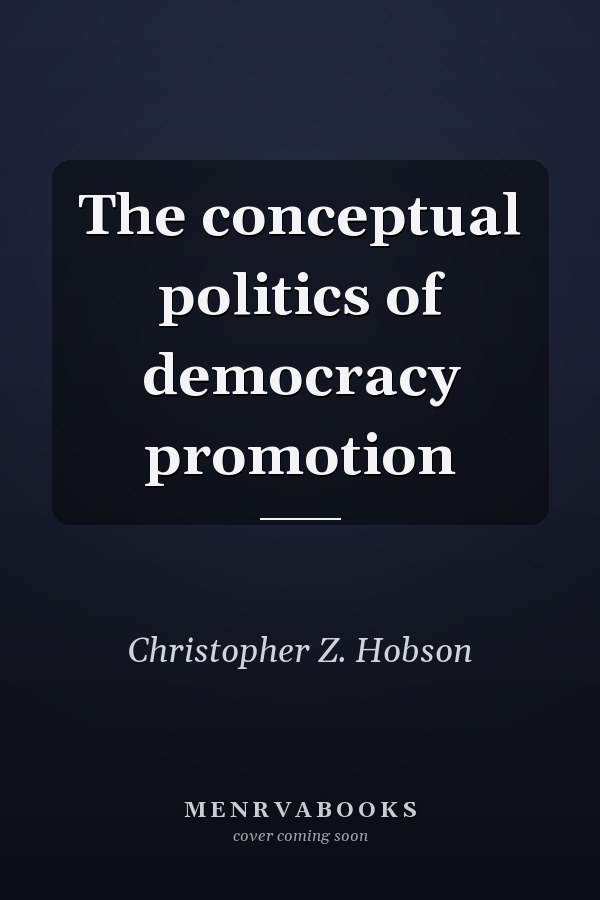The Conceptual Politics of Democracy Promotion