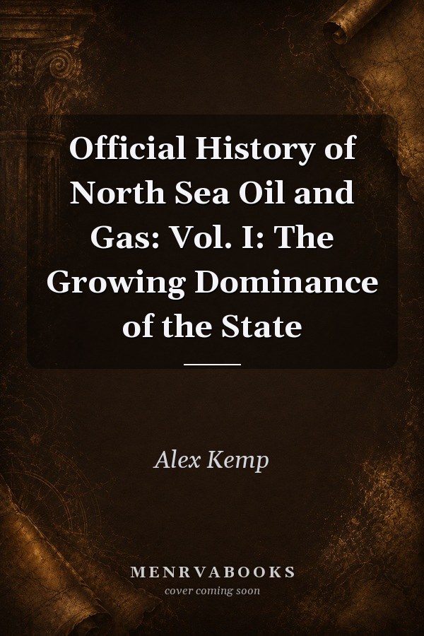 Official History of North Sea Oil and Gas: Vol. I: The Growing Dominance of the State