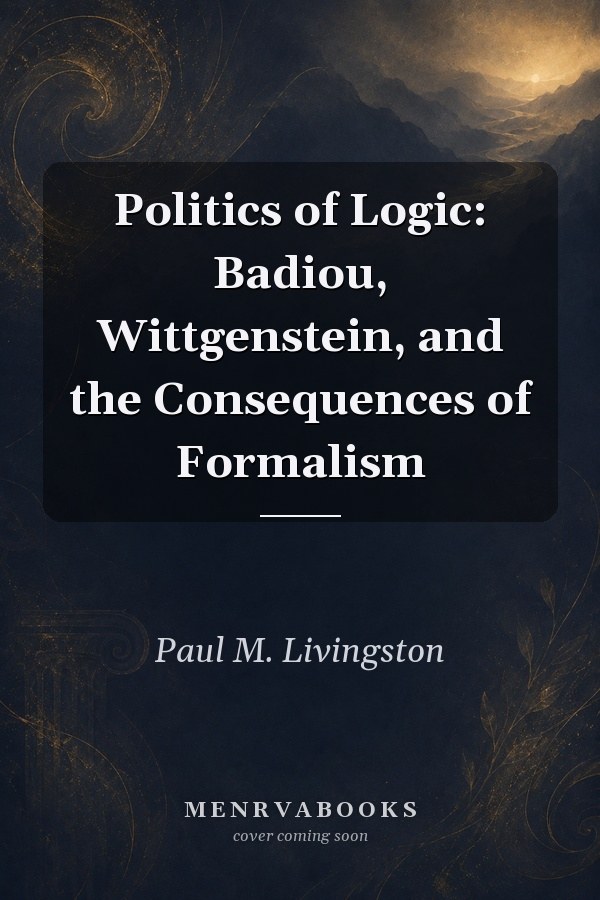 Politics of Logic: Badiou, Wittgenstein, and the Consequences of Formalism