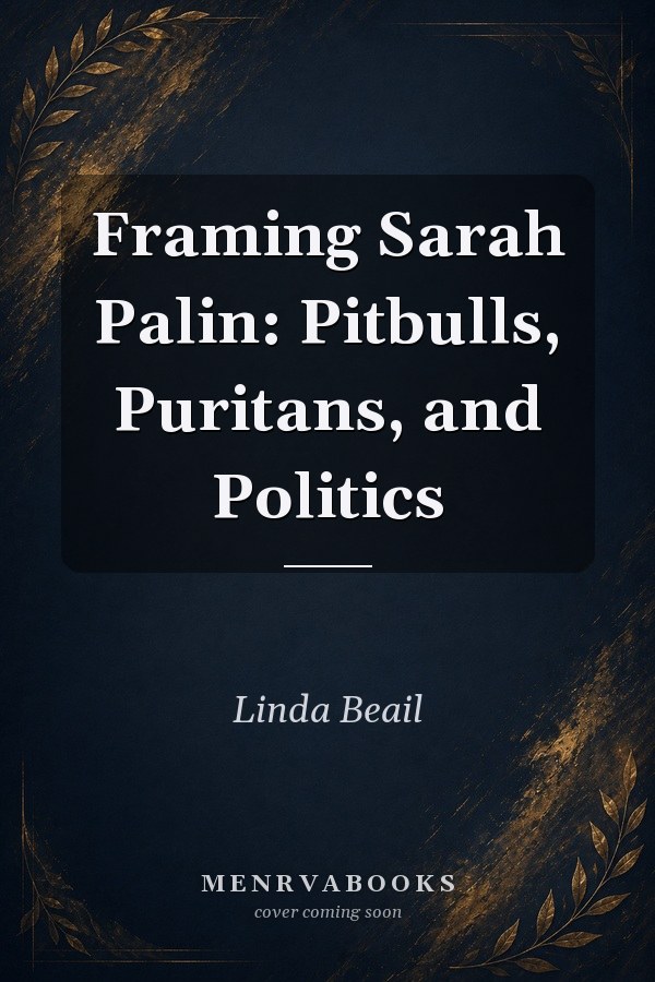 Framing Sarah Palin: Pitbulls, Puritans, and Politics