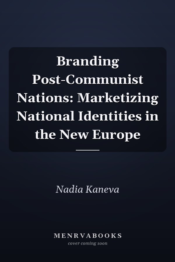 Branding Post-Communist Nations: Marketizing National Identities in the New Europe