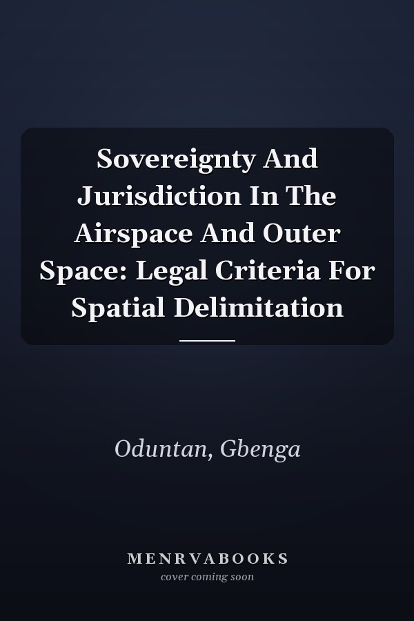 Sovereignty and Jurisdiction in the Airspace and Outer Space: Legal Criteria for Spatial Delimitation