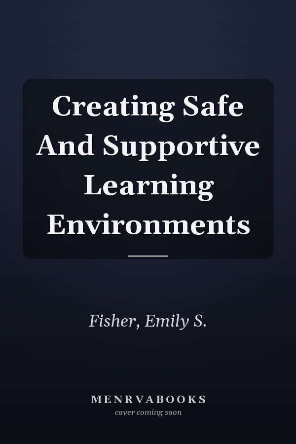 Creating Safe and Supportive Learning Environments