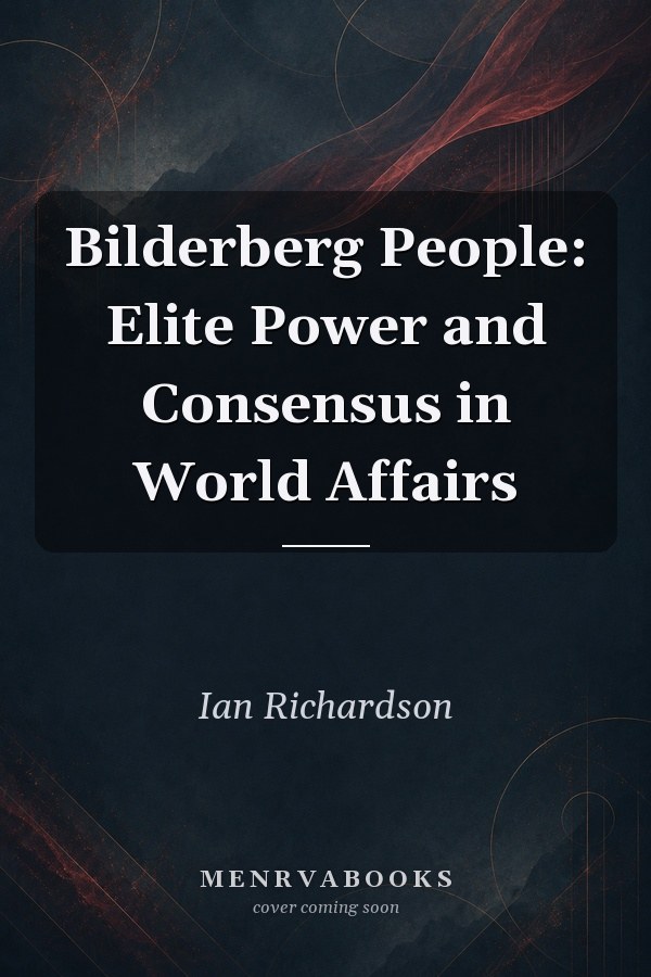 Bilderberg People: Elite Power and Consensus in World Affairs