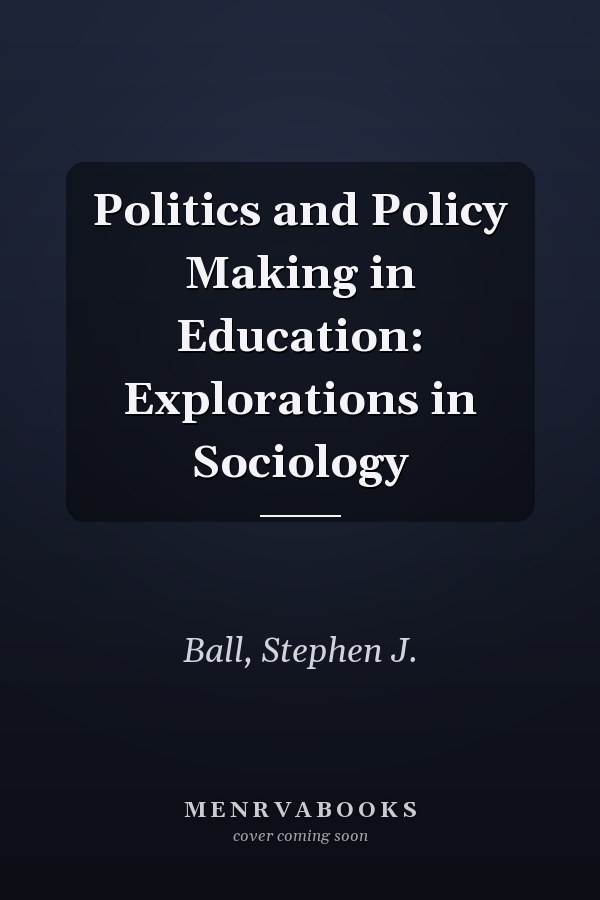 Politics and Policy Making in Education: Explorations in Sociology