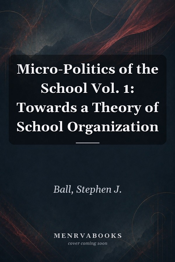 Micro-Politics of the School Vol. 1: Towards a Theory of School Organization