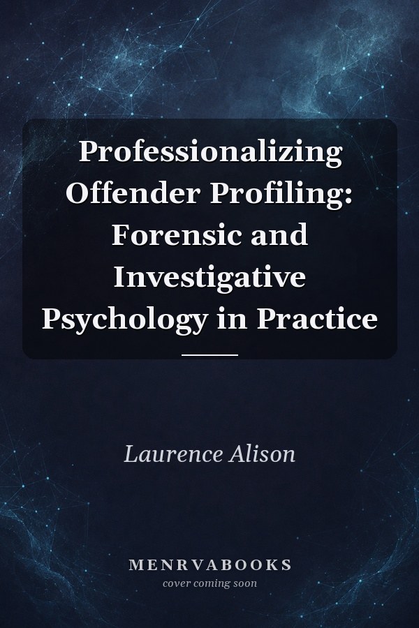 Professionalizing Offender Profiling: Forensic and Investigative Psychology in Practice