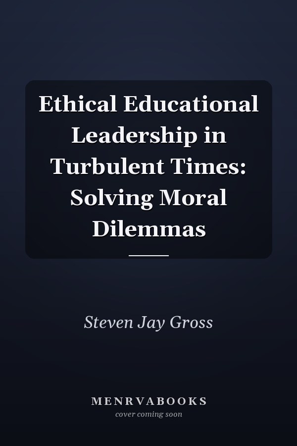 Ethical Educational Leadership in Turbulent Times: Solving Moral Dilemmas