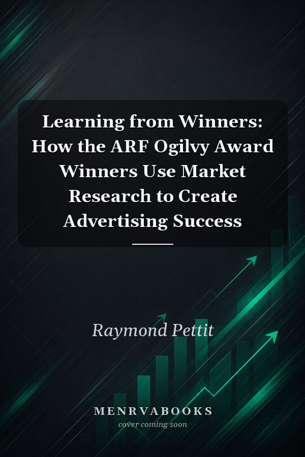 Learning from Winners: How the ARF Ogilvy Award Winners Use Market Research to Create Advertising Success