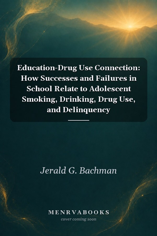 Education-Drug Use Connection: How Successes and Failures in School Relate to Adolescent Smoking, Drinking, Drug Use, and Delinquency