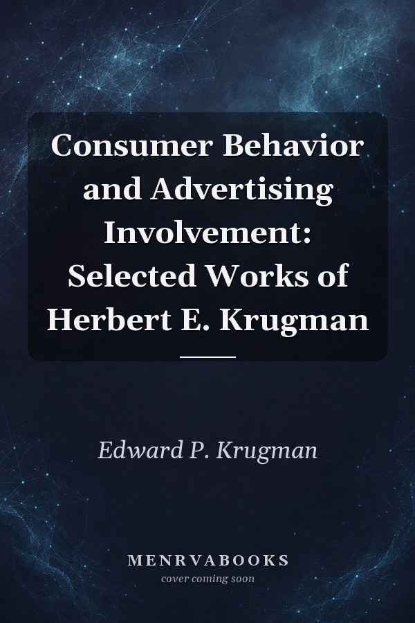 Consumer Behavior and Advertising Involvement: Selected Works of Herbert E. Krugman