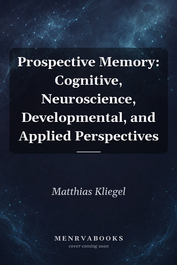 Prospective Memory: Cognitive, Neuroscience, Developmental, and Applied Perspectives