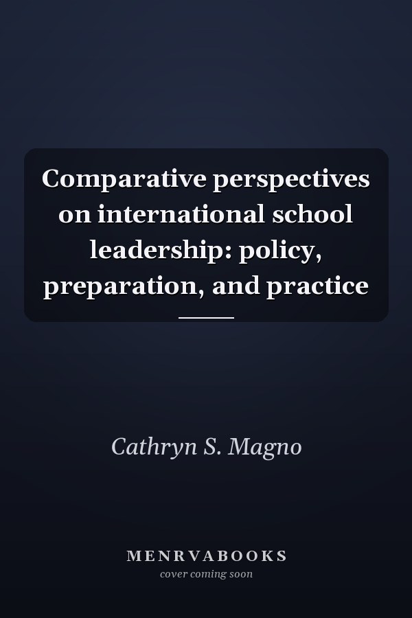 Comparative Perspectives on International School Leadership: Policy, Preparation, and Practice