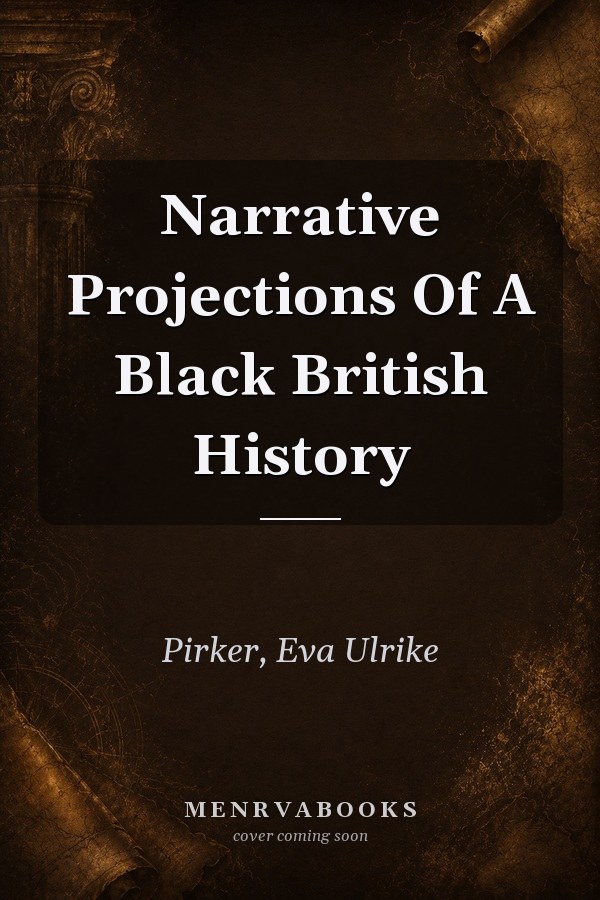 Narrative Projections Of A Black British History