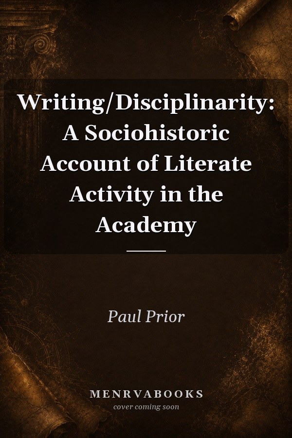 Writing/Disciplinarity: A Sociohistoric Account of Literate Activity in the Academy