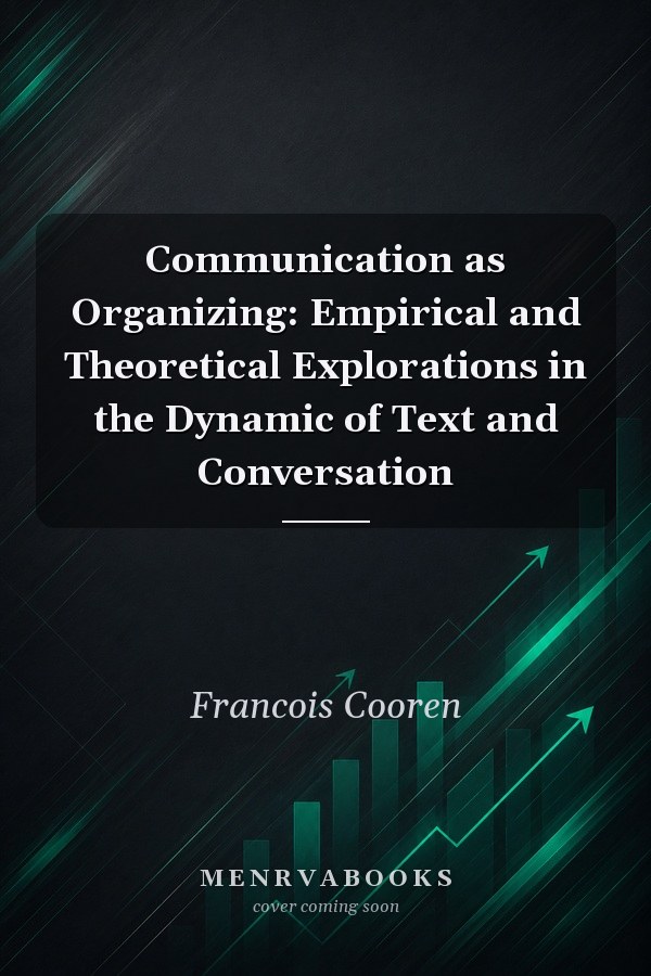 Communication as Organizing: Empirical and Theoretical Explorations in the Dynamic of Text and Conversation