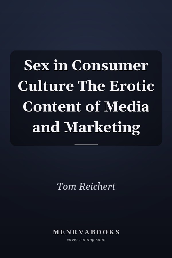 Sex in Consumer Culture: The Erotic Content of Media and Marketing